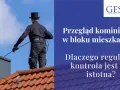 Kominiarz na dachu. Prawda o rzekomym wprowadzeniu obowiązkowych przeglądów kominiarskich co kwartał. Dlaczego regularna kontrola jest tak istotna?