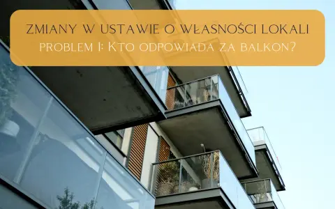 Zmiany w ustawie o własności lokali: kto odpowiada za balkon? Nowe przepisy dotyczące zarządzania balkonami w budynkach wielorodzinnych.